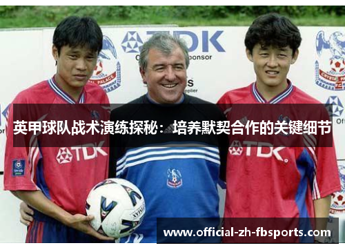英甲球队战术演练探秘：培养默契合作的关键细节