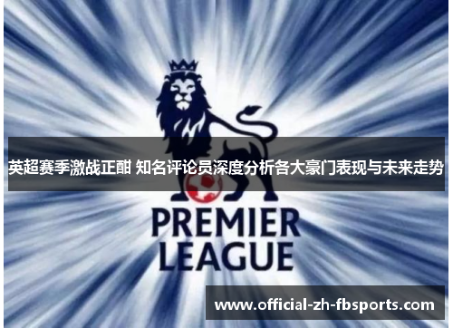 英超赛季激战正酣 知名评论员深度分析各大豪门表现与未来走势