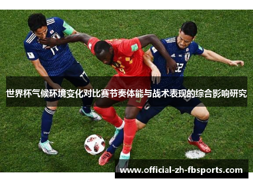 世界杯气候环境变化对比赛节奏体能与战术表现的综合影响研究