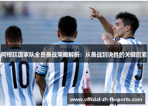 阿根廷国家队全员备战策略解析：从备战到决胜的关键因素