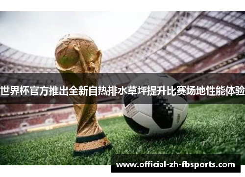 世界杯官方推出全新自热排水草坪提升比赛场地性能体验