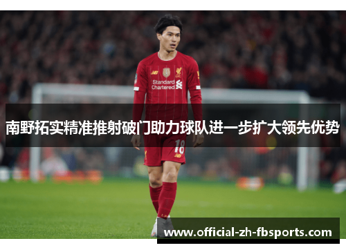 南野拓实精准推射破门助力球队进一步扩大领先优势