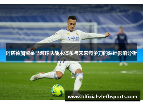 阿诺德加盟皇马对球队战术体系与未来竞争力的深远影响分析