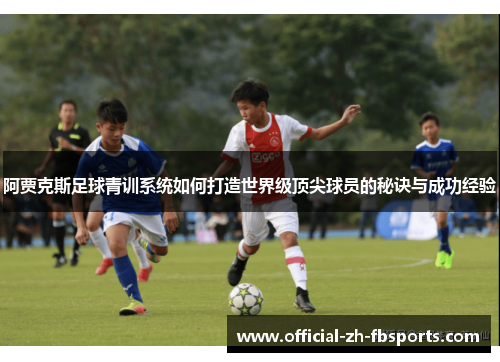 阿贾克斯足球青训系统如何打造世界级顶尖球员的秘诀与成功经验